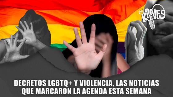 Decretos LGBTQ+ y violencia, las noticias que marcaron la agenda esta semana