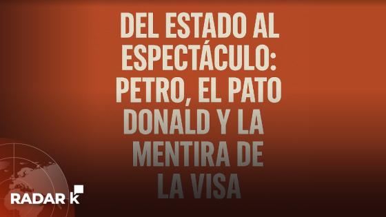 Del Estado al espectáculo: Petro, el Pato Donald y la mentira de la visa
