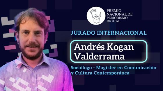 Andrés Kogan Valderrama Jurado Internacional Premio Nacional de Periodismo Digital